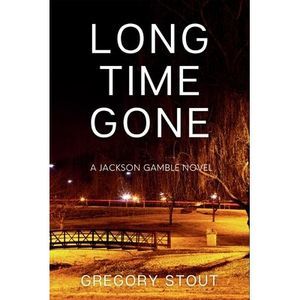 Long Time Gone: A Jackson Gamble Novel -- Gregory Stout